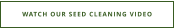 WATCH OUR SEED CLEANING VIDEO